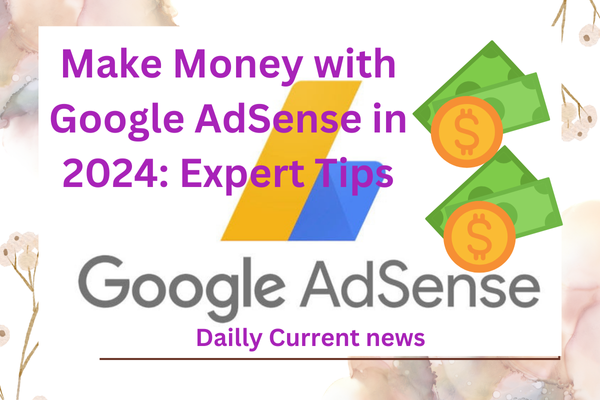 Make Money with Google AdSense in 2024: Expert Tips