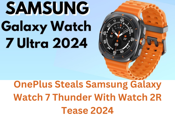 OnePlus Steals Samsung Galaxy Watch 7 Thunder With Watch 2R Tease 2024