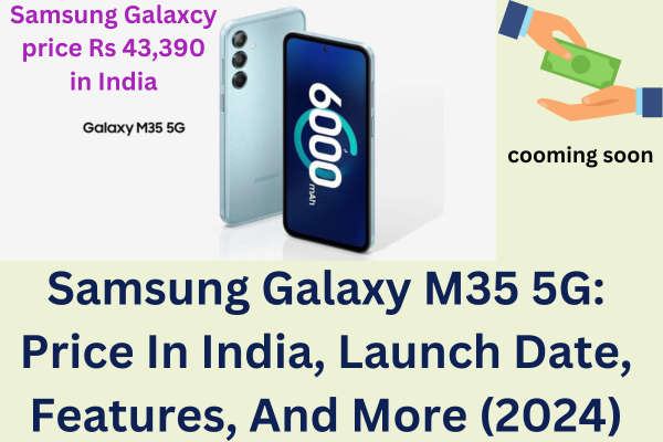 Samsung Galaxcy M35 5G: Price In India, Launch Date, Features, And More (2024)